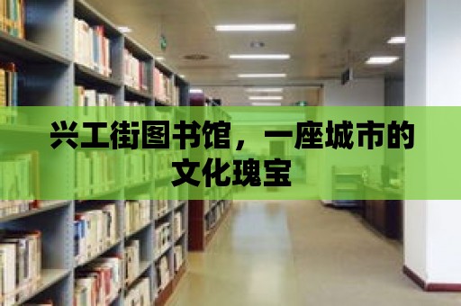 興工街圖書館，一座城市的文化瑰寶