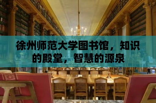 徐州師范大學圖書館，知識的殿堂，智慧的源泉