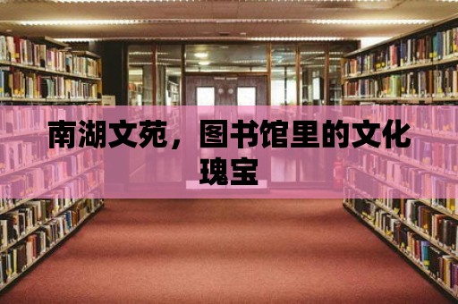 南湖文苑，圖書館里的文化瑰寶