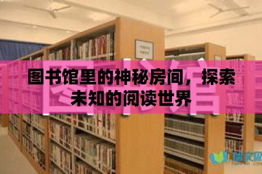 圖書館里的神秘房間，探索未知的閱讀世界