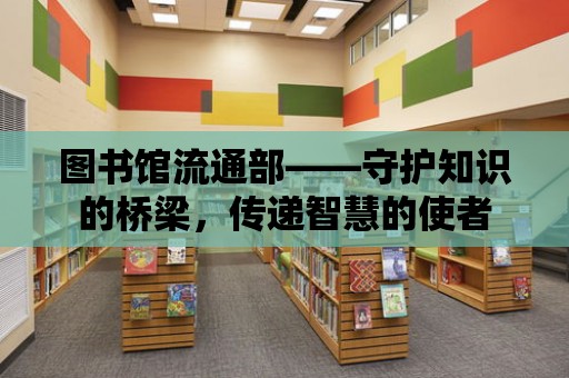 圖書館流通部——守護知識的橋梁，傳遞智慧的使者