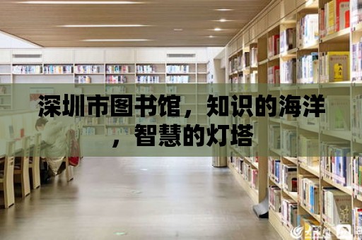 深圳市圖書館，知識的海洋，智慧的燈塔