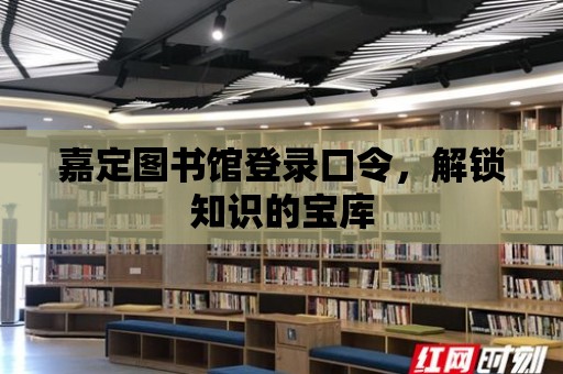 嘉定圖書館登錄口令，解鎖知識(shí)的寶庫(kù)