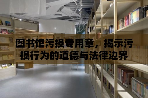 圖書館污損專用章，揭示污損行為的道德與法律邊界