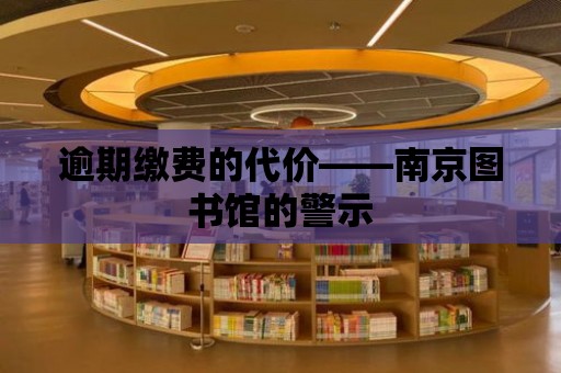 逾期繳費的代價——南京圖書館的警示