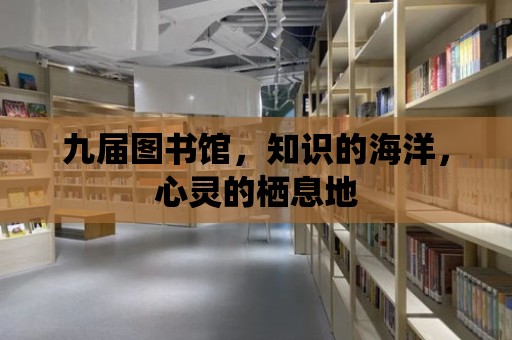 九屆圖書館，知識的海洋，心靈的棲息地