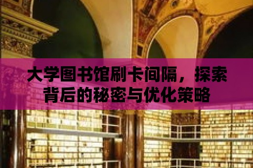 大學圖書館刷卡間隔，探索背后的秘密與優化策略