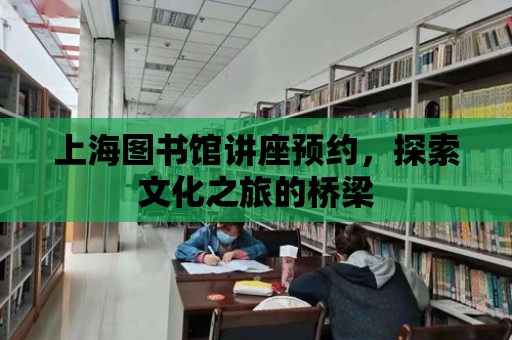 上海圖書館講座預(yù)約，探索文化之旅的橋梁