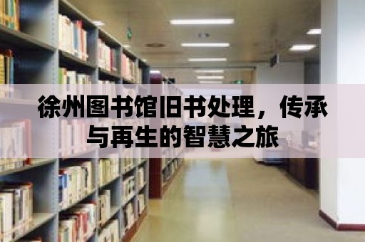 徐州圖書館舊書處理，傳承與再生的智慧之旅