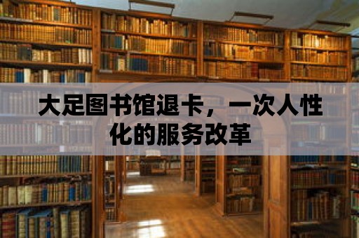 大足圖書館退卡，一次人性化的服務(wù)改革