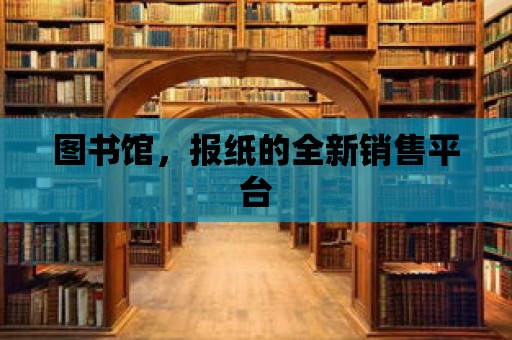 圖書館，報紙的全新銷售平臺