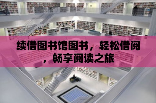 續(xù)借圖書館圖書，輕松借閱，暢享閱讀之旅