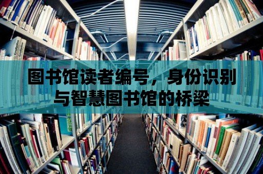 圖書館讀者編號，身份識別與智慧圖書館的橋梁