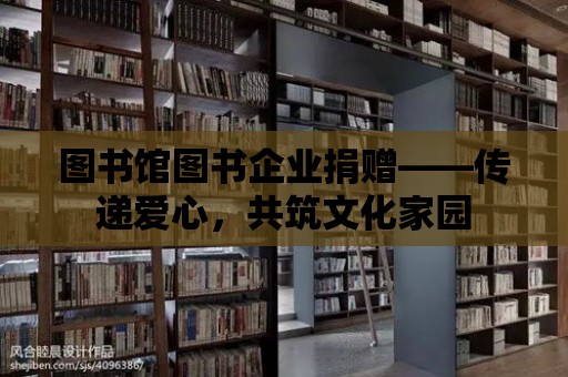 圖書館圖書企業捐贈——傳遞愛心，共筑文化家園