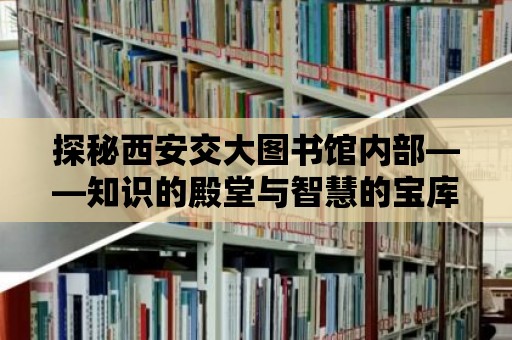 探秘西安交大圖書館內部——知識的殿堂與智慧的寶庫