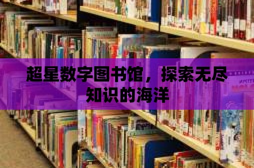 超星數字圖書館，探索無盡知識的海洋