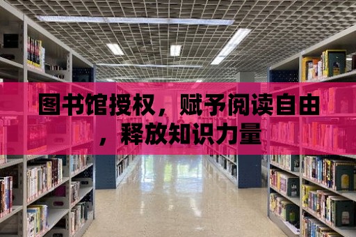 圖書館授權，賦予閱讀自由，釋放知識力量