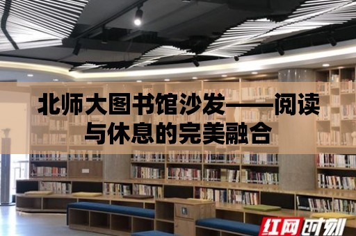 北師大圖書館沙發——閱讀與休息的完美融合