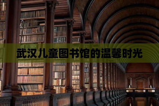 武漢兒童圖書館的溫馨時光