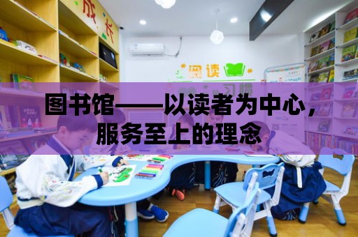 圖書館——以讀者為中心，服務至上的理念