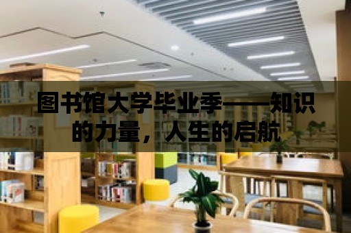 圖書館大學畢業季——知識的力量，人生的啟航