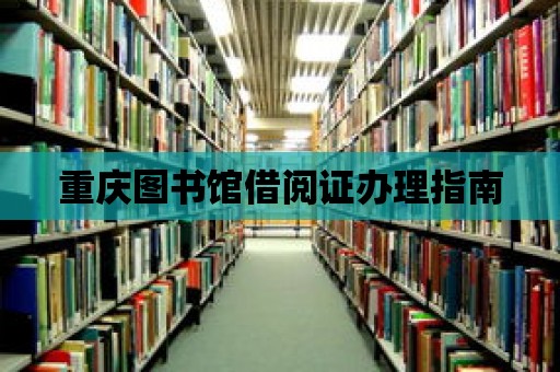 重慶圖書館借閱證辦理指南