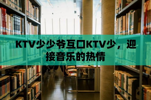 KTV少少爺互口KTV少，迎接音樂的熱情