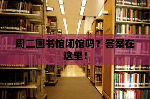 周二圖書館閉館嗎？答案在這里！