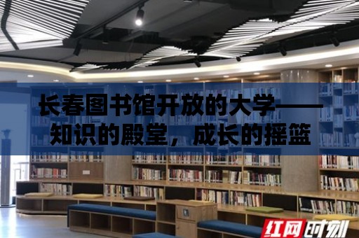 長春圖書館開放的大學——知識的殿堂，成長的搖籃