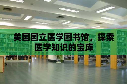 美國國立醫學圖書館，探索醫學知識的寶庫