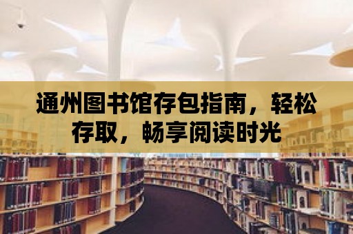 通州圖書(shū)館存包指南，輕松存取，暢享閱讀時(shí)光