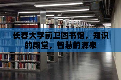 長春大學前衛圖書館，知識的殿堂，智慧的源泉