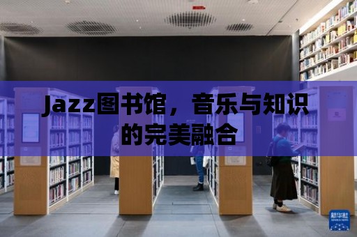 Jazz圖書館，音樂與知識的完美融合