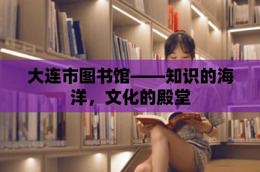 大連市圖書館——知識的海洋，文化的殿堂