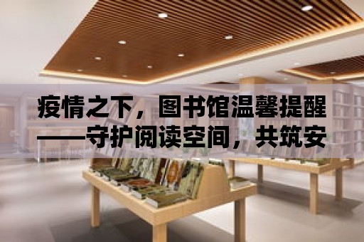 疫情之下，圖書館溫馨提醒——守護閱讀空間，共筑安全防線