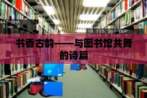 書香古韻——與圖書館共舞的詩篇