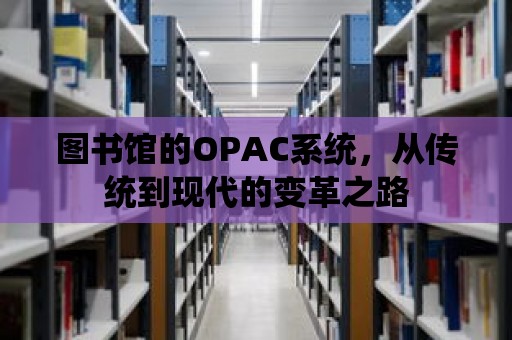 圖書館的OPAC系統，從傳統到現代的變革之路