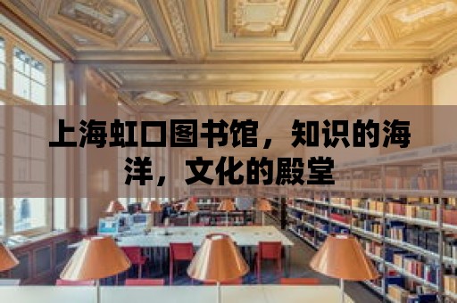 上海虹口圖書館，知識的海洋，文化的殿堂