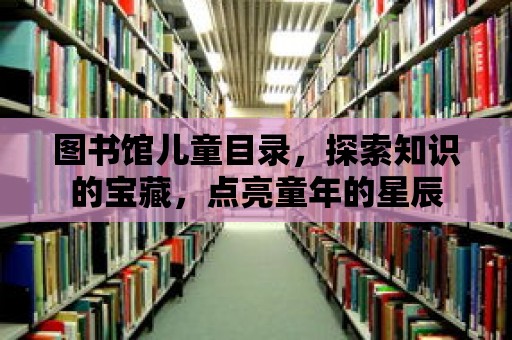 圖書館兒童目錄，探索知識的寶藏，點亮童年的星辰