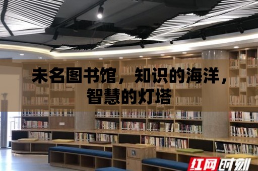 未名圖書館，知識(shí)的海洋，智慧的燈塔