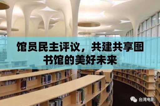 館員民主評議，共建共享圖書館的美好未來