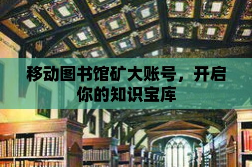 移動(dòng)圖書館礦大賬號，開啟你的知識寶庫