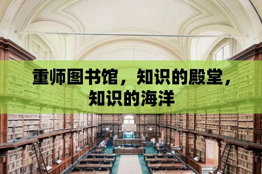 重師圖書館，知識的殿堂，知識的海洋