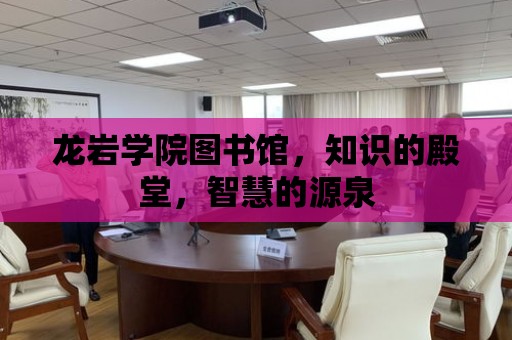 龍巖學院圖書館，知識的殿堂，智慧的源泉