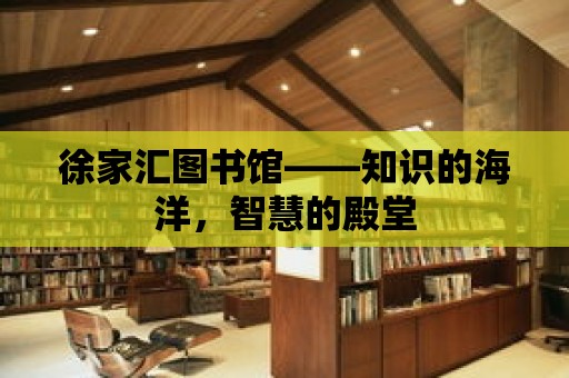 徐家匯圖書館——知識(shí)的海洋，智慧的殿堂