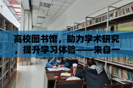 高校圖書館，助力學術研究，提升學習體驗——來自一位圖書館小秘的建議