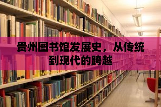 貴州圖書館發展史，從傳統到現代的跨越