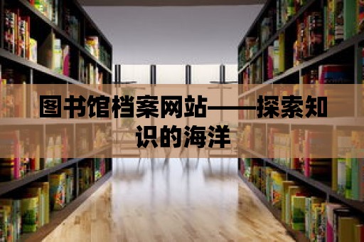 圖書館檔案網站——探索知識的海洋