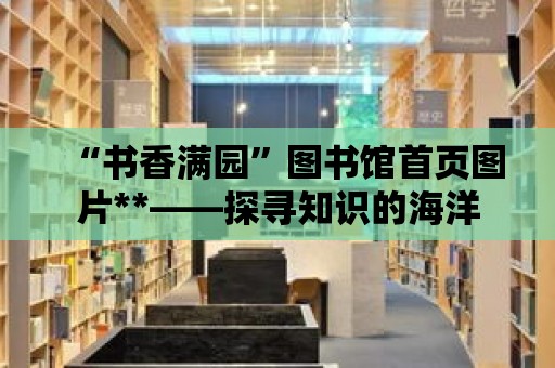 “書香滿園”圖書館首頁圖片**——探尋知識的海洋