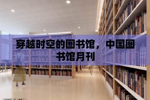 穿越時空的圖書館，中國圖書館月刊